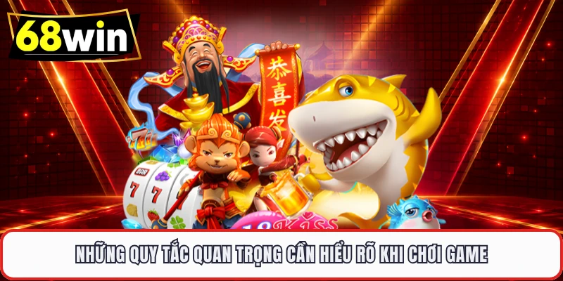 Những quy tắc quan trọng cần hiểu rõ khi chơi game 