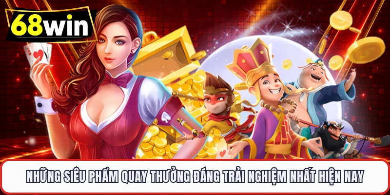 Những siêu phẩm quay thưởng đáng trải nghiệm nhất hiện nay 