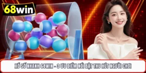 Xổ Số Nhanh 68WIN - 3 Ưu Điểm Nổi Bật Thu Hút Người Chơi